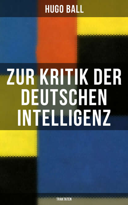 Hugo Ball - Zur Kritik der deutschen Intelligenz (Traktaten)