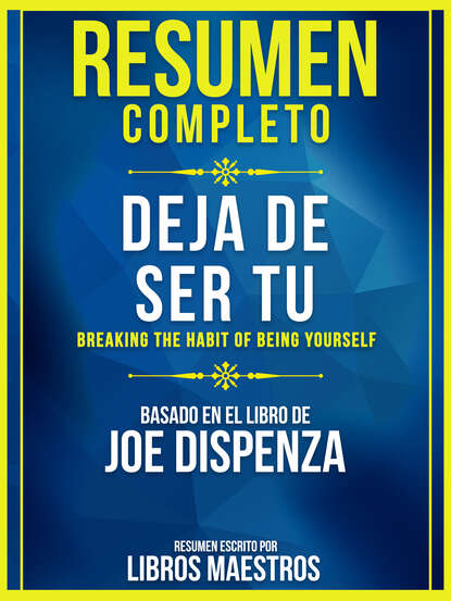 Libros Maestros - Resumen Completo: Deja De Ser Tu (Breaking The Habit Of Being Yourself)