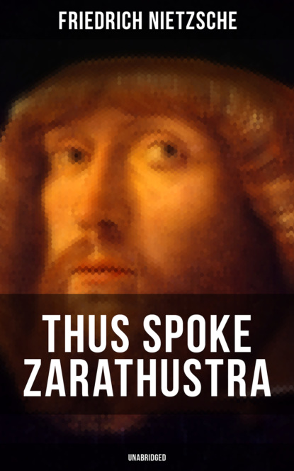 Friedrich Nietzsche — THUS SPOKE ZARATHUSTRA (Unabridged)