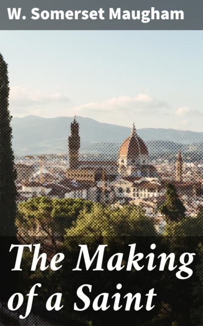 W. Somerset Maugham - The Making of a Saint