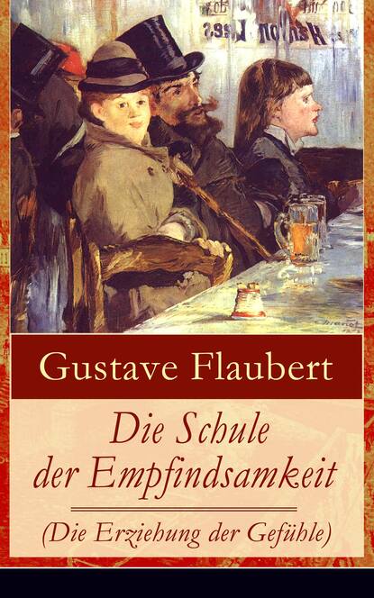 Gustave Flaubert - Die Schule der Empfindsamkeit (Die Erziehung der Gefühle)
