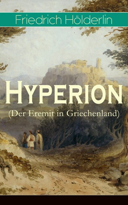 Friedrich  Holderlin - Hyperion (Der Eremit in Griechenland)