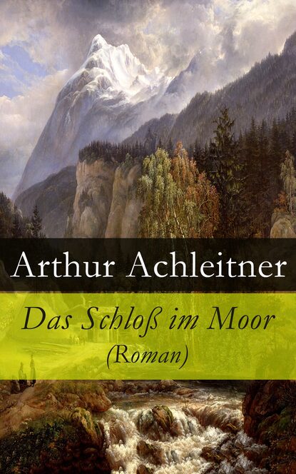 Arthur Achleitner - Das Schloß im Moor (Roman)