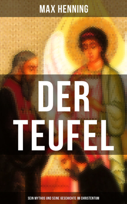 Max Henning - Der Teufel: Sein Mythos und seine Geschichte im Christentum