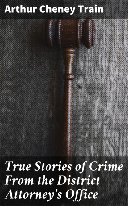 

True Stories of Crime From the District Attorney's Office