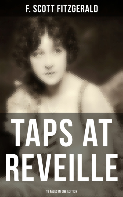 Фрэнсис Скотт Фицджеральд — TAPS AT REVEILLE - 18 Tales in One Edition