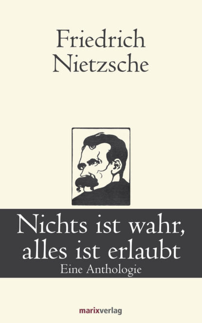 Friedrich Nietzsche — Nichts ist wahr, alles ist erlaubt