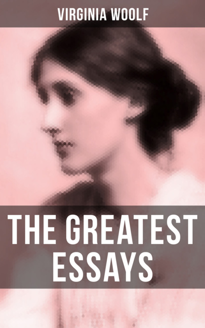 Virginia Woolf - The Greatest Essays of Virginia Woolf