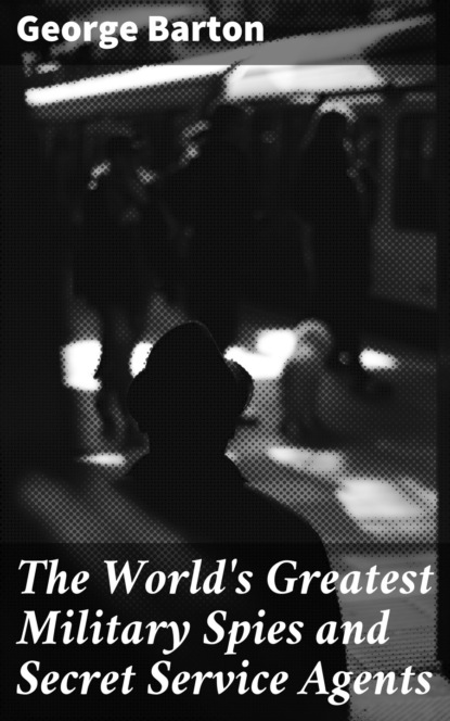 

The World's Greatest Military Spies and Secret Service Agents