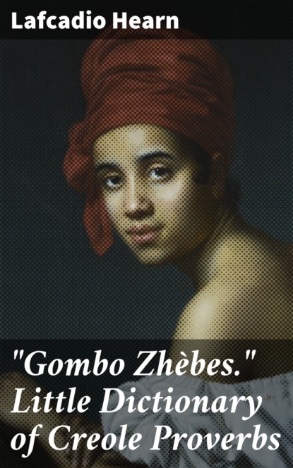 Lafcadio Hearn - "Gombo Zhèbes." Little Dictionary of Creole Proverbs