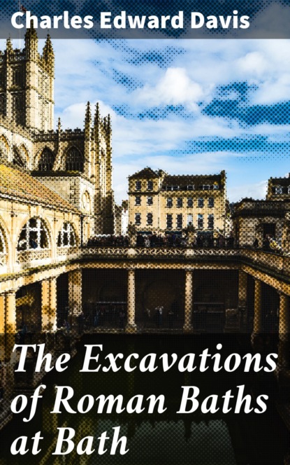 

The Excavations of Roman Baths at Bath