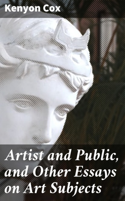 Kenyon Cox - Artist and Public, and Other Essays on Art Subjects