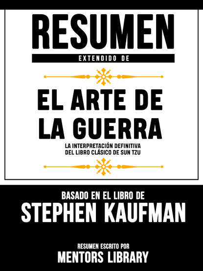 Mentors Library - Resumen Extendido De El Arte De La Guerra: La Interpretación Definitiva Del Libro Clásico De Sun Tzu - Basado En El Libro De Stephen Kaufman