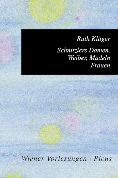 Ruth Klüger - Schnitzlers Damen, Weiber, Mädeln, Frauen