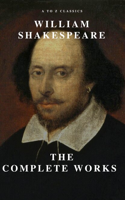 A to Z Classics - William Shakespeare: The Complete Works (Illustrated)