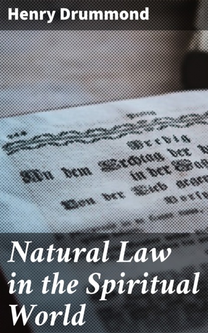 Henry  Drummond - Natural Law in the Spiritual World
