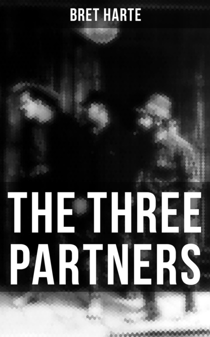 Bret Harte - The Three Partners