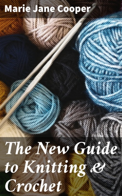 

The New Guide to Knitting & Crochet