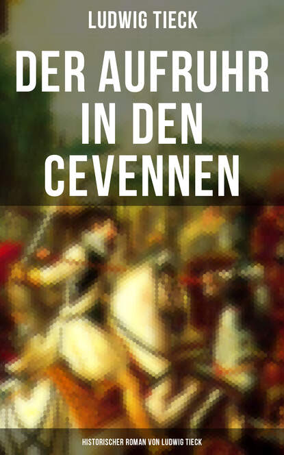 Людвиг Тик — Der Aufruhr in den Cevennen: Historischer Roman von Ludwig Tieck