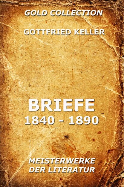 Готфрид Келлер — Briefe 1840 - 1890