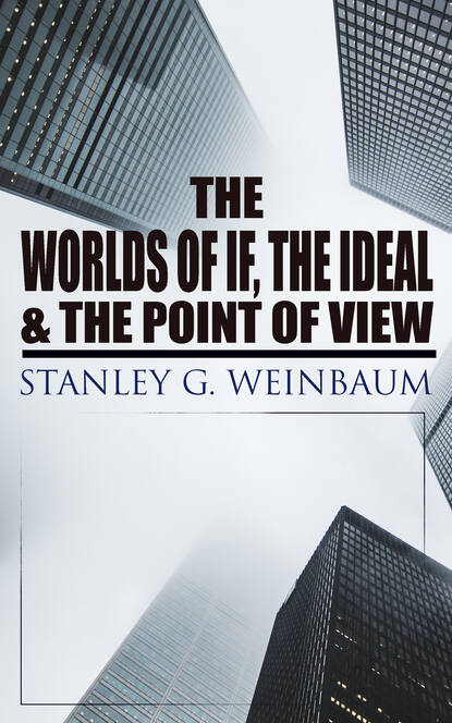Stanley G. Weinbaum - The Worlds of If, The Ideal & The Point of View