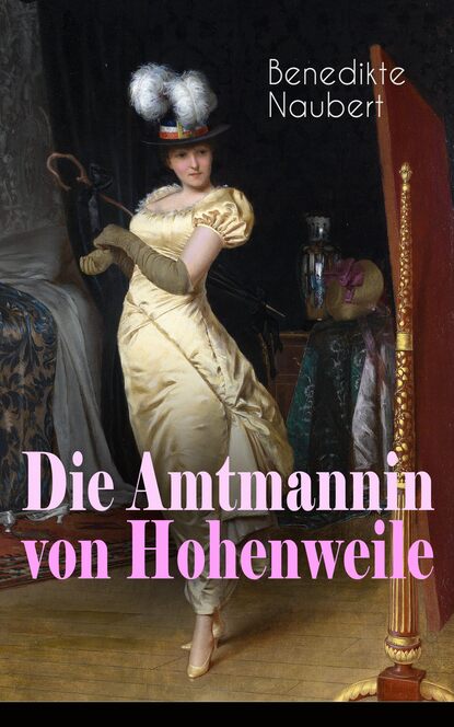 Benedikte Naubert - Die Amtmannin von Hohenweile