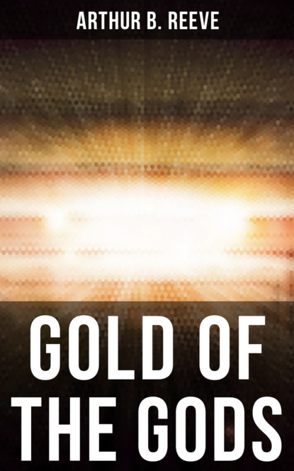 Arthur B. Reeve - GOLD OF THE GODS