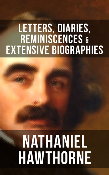 Герман Мелвилл — NATHANIEL HAWTHORNE: Letters, Diaries, Reminiscences & Extensive Biographies