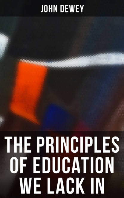 Джон Дьюи - The Principles of Education We Lack In