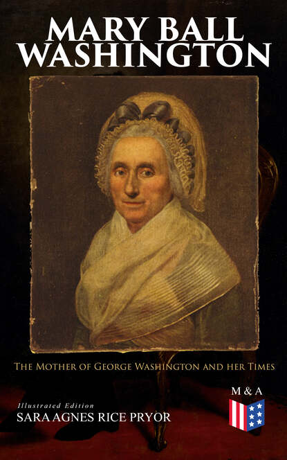 Sara Agnes Rice Pryor - Mary Ball Washington: The Mother of George Washington and her Times (Illustrated Edition)