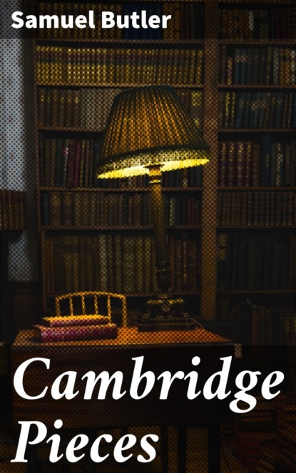 Samuel Butler — Cambridge Pieces