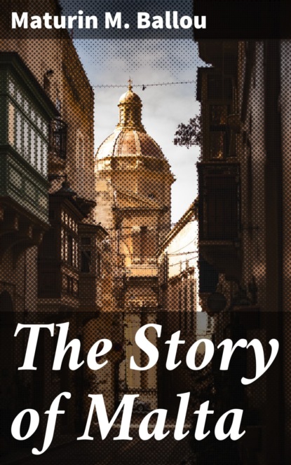 Maturin M. Ballou - The Story of Malta