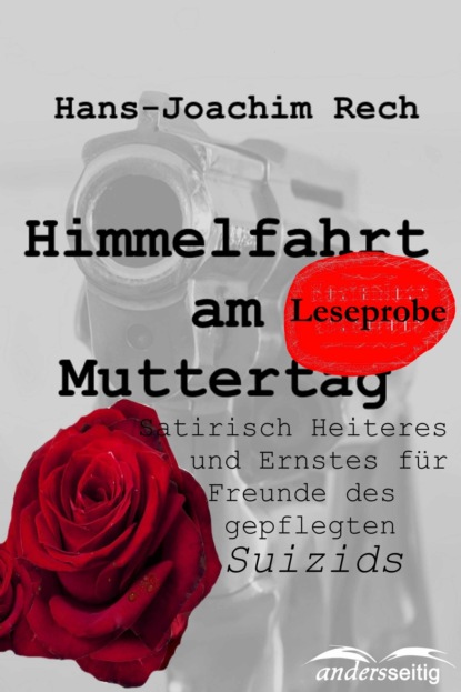 Himmelfahrt am Muttertag - Satirisch Heiteres und Ernstes für Freunde des gepflegten Suizids (Hans-Joachim Rech). 