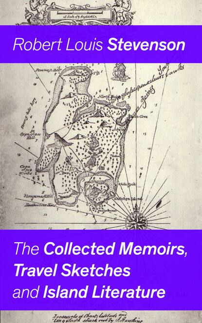 Robert Louis Stevenson - The Collected Memoirs, Travel Sketches and Island Literature