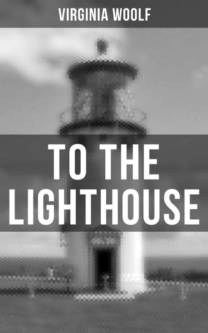 Virginia Woolf - TO THE LIGHTHOUSE