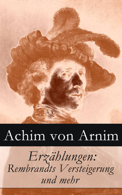 Achim von Arnim - Erzählungen: Rembrandts Versteigerung und mehr