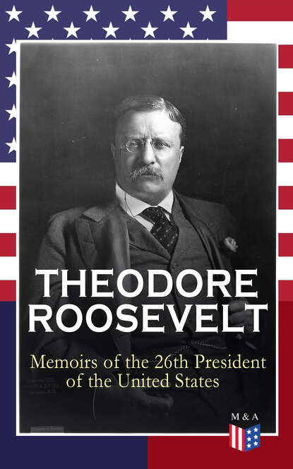 Theodore  Roosevelt - THEODORE ROOSEVELT - Memoirs of the 26th President of the United States