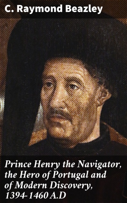 

Prince Henry the Navigator, the Hero of Portugal and of Modern Discovery, 1394-1460 A.D