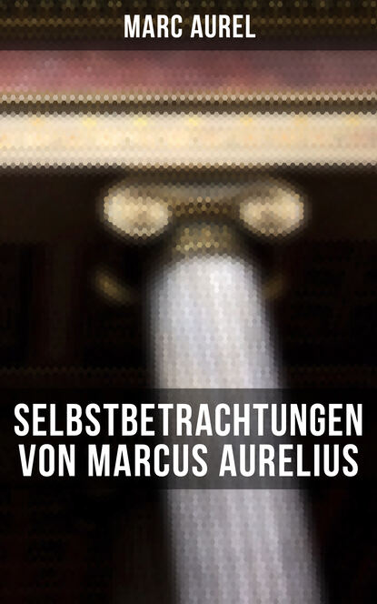 Marc Aurel - Selbstbetrachtungen von Marcus Aurelius