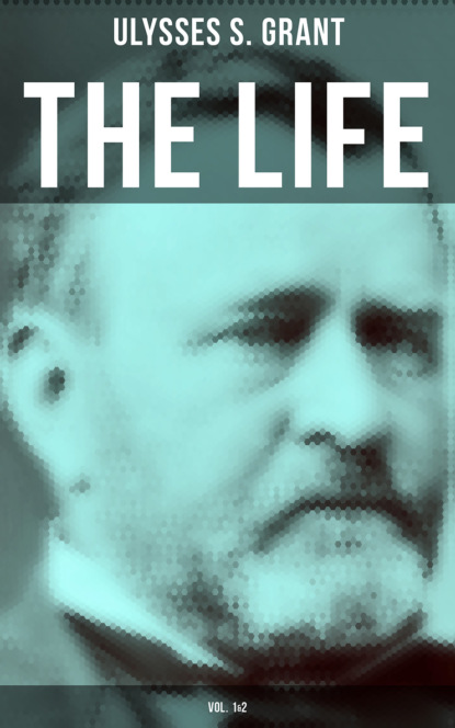 Ulysses S. Grant - The Life of Ulysses Grant (Vol. 1&2)