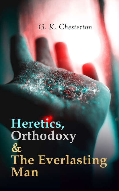 Гилберт Кийт Честертон - Heretics, Orthodoxy & The Everlasting Man