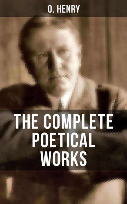 O. Henry - THE COMPLETE POETICAL WORKS OF O. HENRY