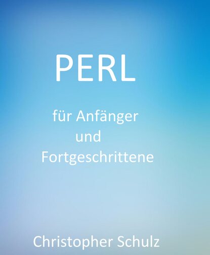 Christopher Schulz - Perl für Anfänger und Fortgeschrittene