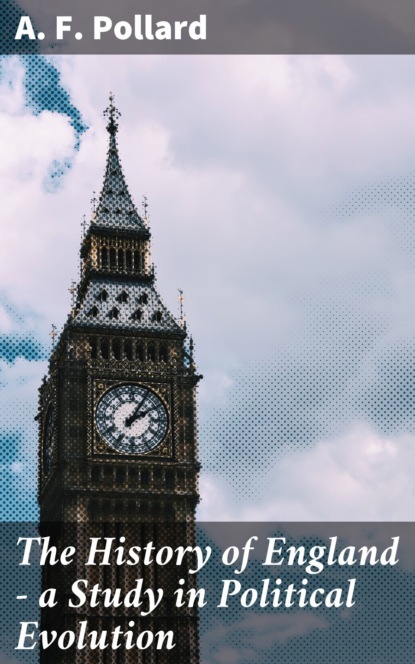 

The History of England - a Study in Political Evolution