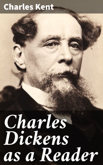 Charles Foster Kent - Charles Dickens as a Reader