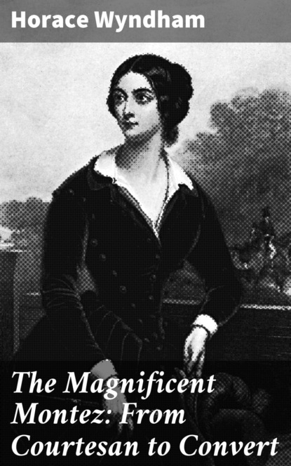 

The Magnificent Montez: From Courtesan to Convert