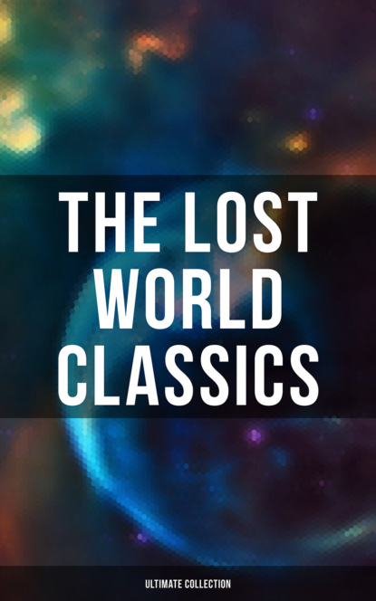Эдвард Джордж Бульвер-Литтон - The Lost World Classics - Ultimate Collection