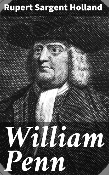 Rupert Sargent Holland - William Penn