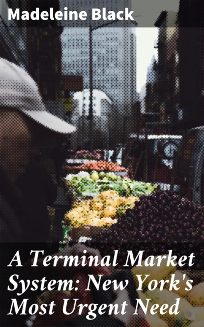 

A Terminal Market System: New York's Most Urgent Need