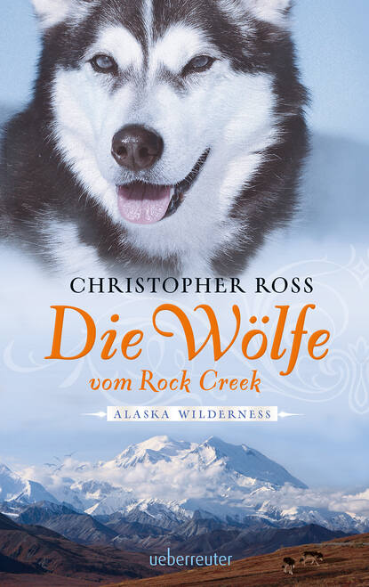 Christopher  Ross - Alaska Wilderness - Die Wölfe vom Rock Creek (Bd.2)